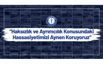 “Haksızlık ve Ayrımcılık Konusundaki Hassasiyetimizi Aynen Koruyoruz”