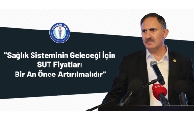 "Sağlık Sisteminin Geleceği İçin SUT Fiyatları Bir An Önce Artırılmalı"