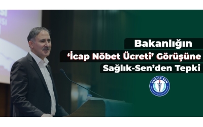 Bakanlığın İcap Nöbet Ücreti Görüşüne Sağlık-Sen’den Tepki 