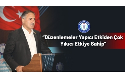 “Düzenlemeler Yapıcı Etkiden Çok Yıkıcı Etkiye Sahip”
