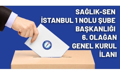 Sağlık-Sen İstanbul 1 Nolu Şube Başkanlığı 6. Olağan Genel Kurul İlanı