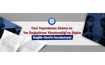 Yeni Yayımlanan Atama ve Yer Değiştirme Yönetmeliği’ne İlişkin Sağlık-Sen'in İncelemesi