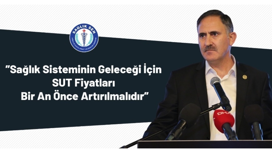"Sağlık Sisteminin Geleceği İçin SUT Fiyatları Bir An Önce Artırılmalı"