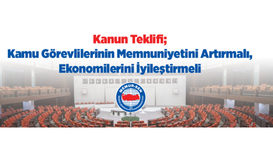 Kanun Teklifi; Kamu Görevlilerinin Memnuniyetini Artırmalı, Ekonomilerini İyileştirmeli